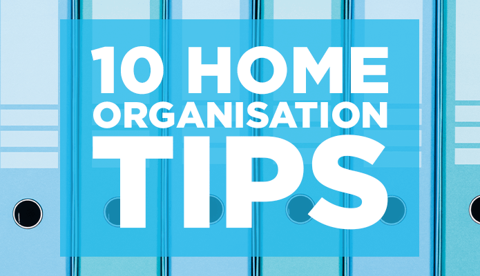Ten Home Organisation Tips