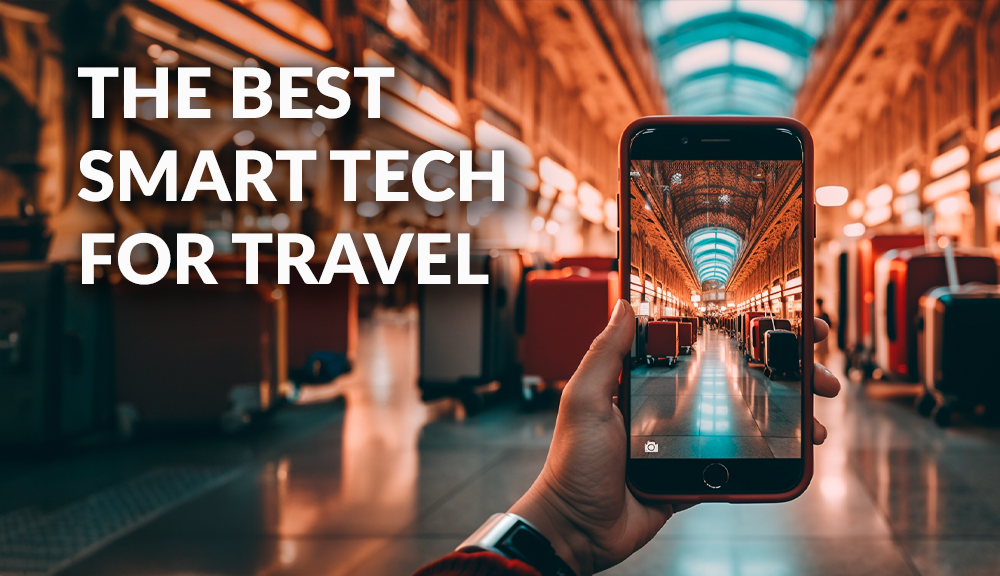 The Best Smart Tech for Travel: How to Stay Connected On The Go